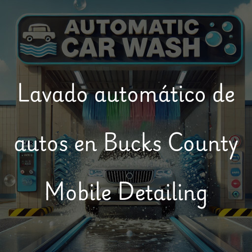 Lavado automático de autos en Bucks County Mobile Detailing