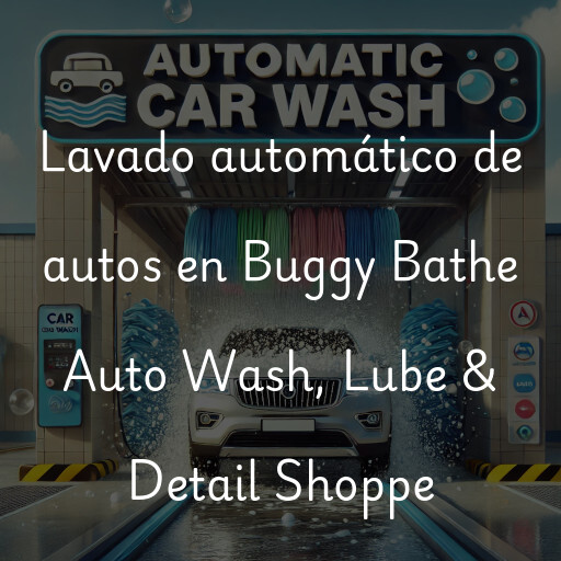 Lavado automático de autos en Buggy Bathe Auto Wash, Lube & Detail Shoppe