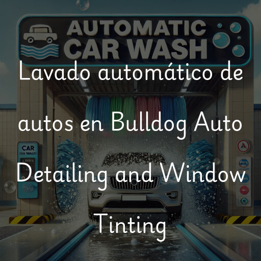 Lavado automático de autos en Bulldog Auto Detailing and Window Tinting