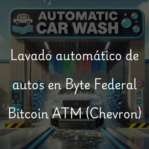 Lavado automático de autos en Byte Federal Bitcoin ATM (Chevron)
