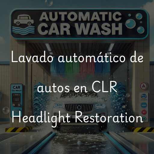 Lavado automático de autos en CLR Headlight Restoration