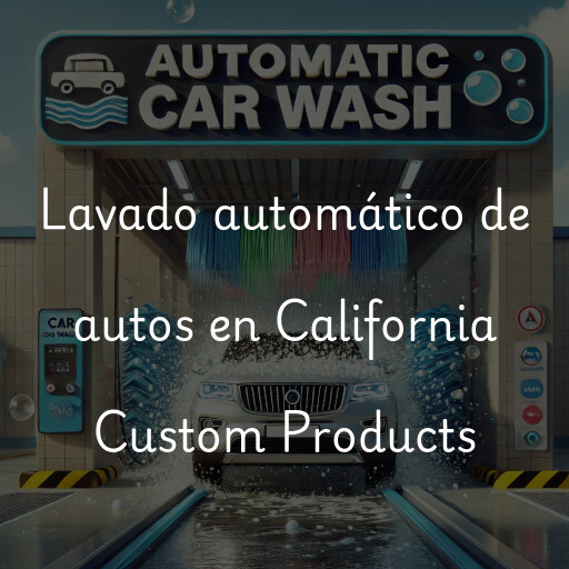 Lavado automático de autos en California Custom Products