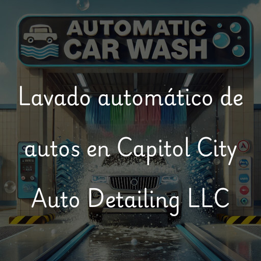Lavado automático de autos en Capitol City Auto Detailing LLC