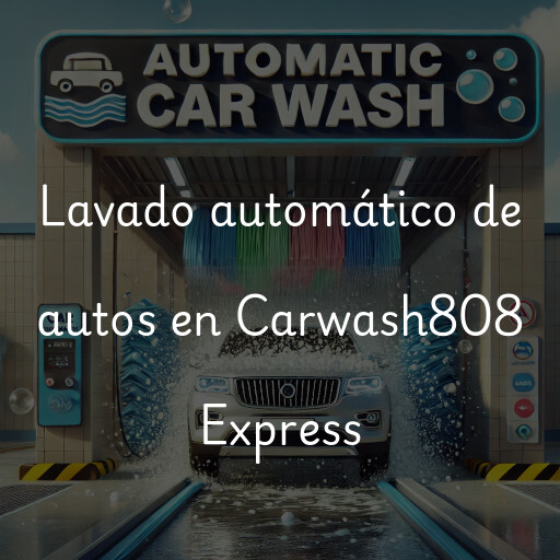 Lavado automático de autos en Carwash808 Express