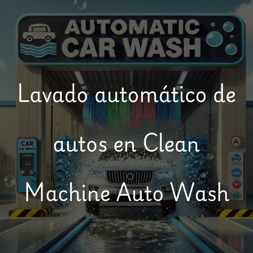 Lavado automático de autos en Clean Machine Auto Wash