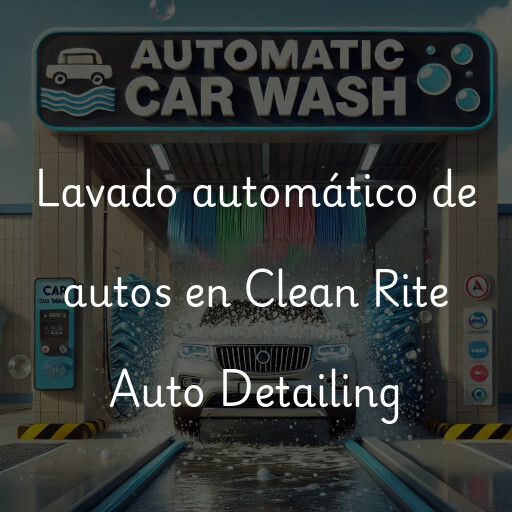 Lavado automático de autos en Clean Rite Auto Detailing