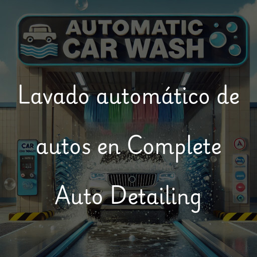 Lavado automático de autos en Complete Auto Detailing