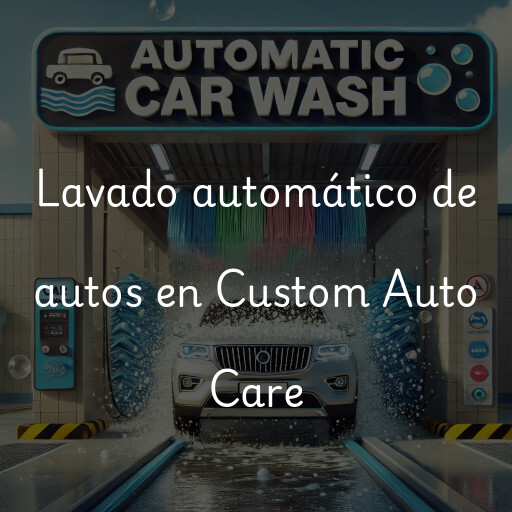 Lavado automático de autos en Custom Auto Care