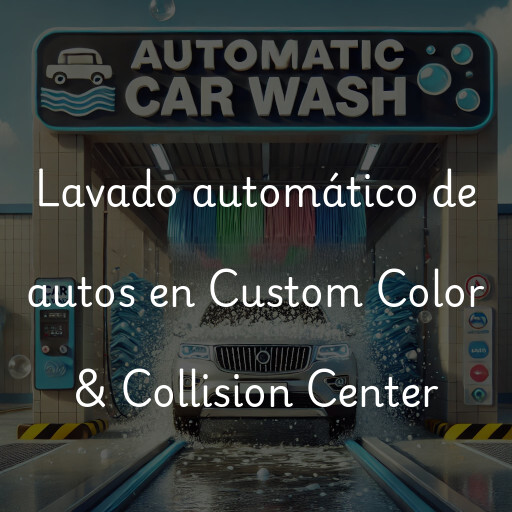 Lavado automático de autos en Custom Color & Collision Center