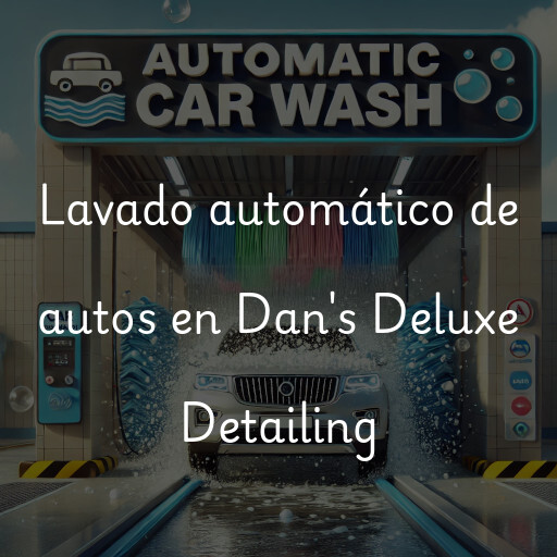 Lavado automático de autos en Dan's Deluxe Detailing