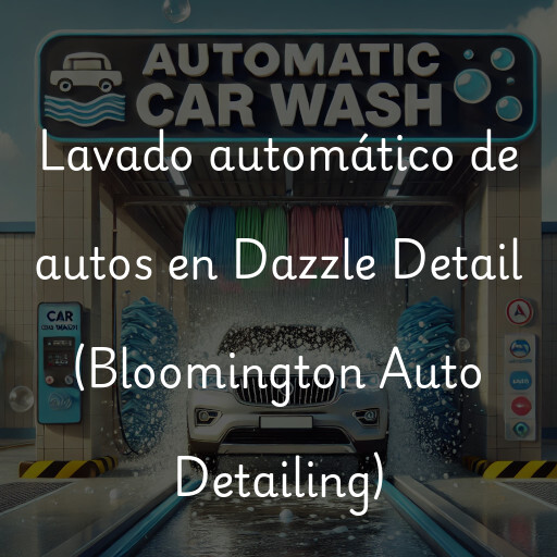 Lavado automático de autos en Dazzle Detail (Bloomington Auto Detailing)