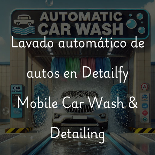 Lavado automático de autos en Detailfy Mobile Car Wash & Detailing