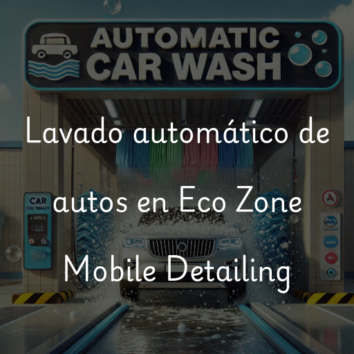 Lavado automático de autos en Eco Zone Mobile Detailing