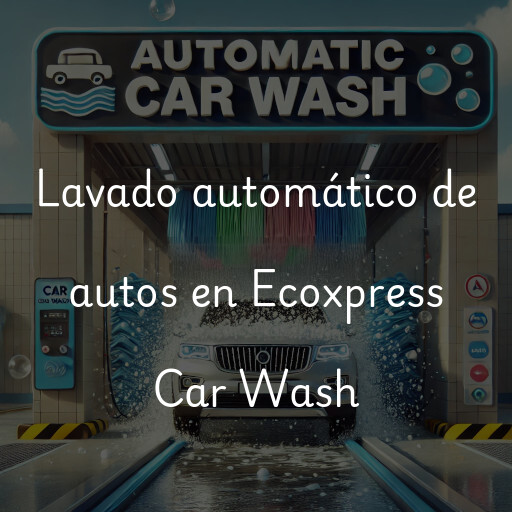 Lavado automático de autos en Ecoxpress Car Wash