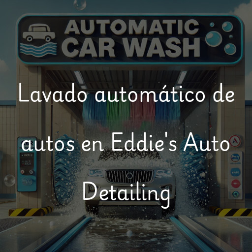 Lavado automático de autos en Eddie's Auto Detailing