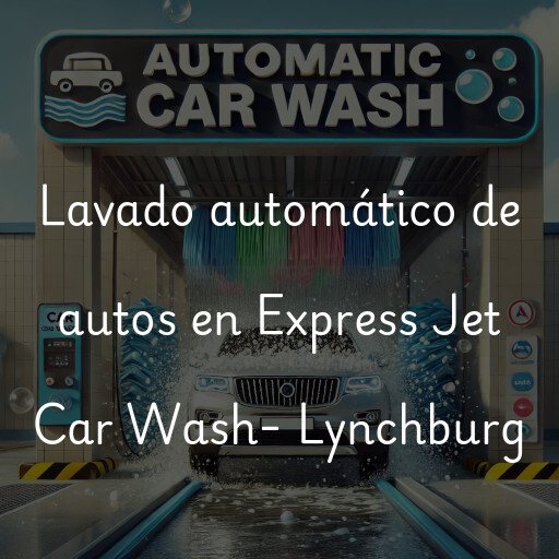 Lavado automático de autos en Express Jet Car Wash- Lynchburg