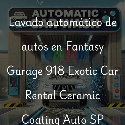 Lavado automático de autos en Fantasy Garage 918 Exotic Car Rental Ceramic Coating Auto SP