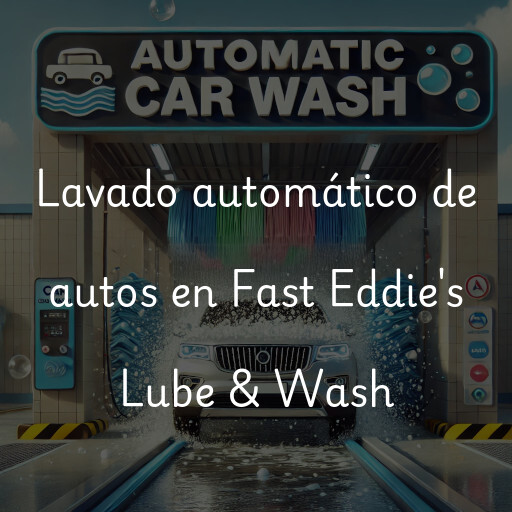 Lavado automático de autos en Fast Eddie's Lube & Wash