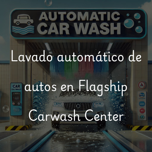 Lavado automático de autos en Flagship Carwash Center