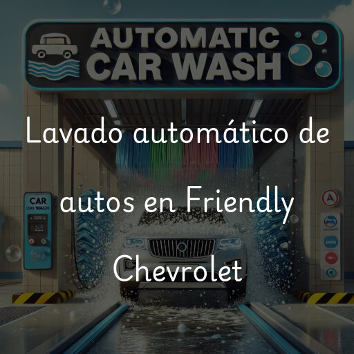 Lavado automático de autos en Friendly Chevrolet