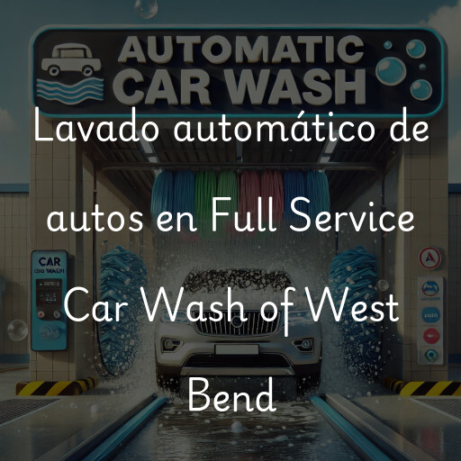 Lavado automático de autos en Full Service Car Wash of West Bend
