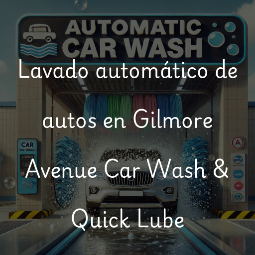 Lavado automático de autos en Gilmore Avenue Car Wash & Quick Lube