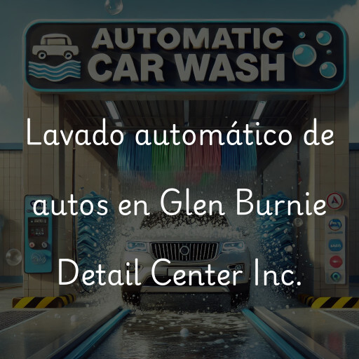 Lavado automático de autos en Glen Burnie Detail Center Inc.