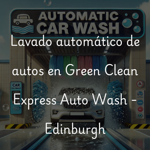 Lavado automático de autos en Green Clean Express Auto Wash - Edinburgh