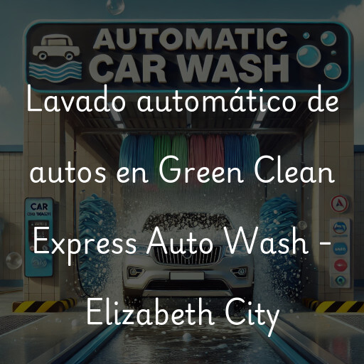 Lavado automático de autos en Green Clean Express Auto Wash - Elizabeth City