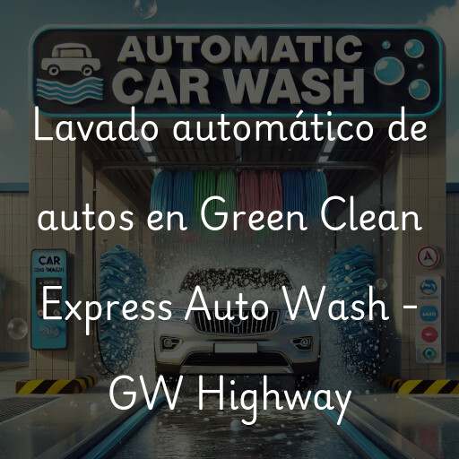 Lavado automático de autos en Green Clean Express Auto Wash - GW Highway