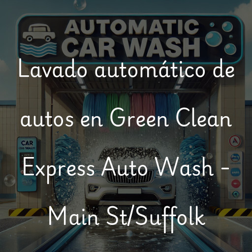 Lavado automático de autos en Green Clean Express Auto Wash - Main St/Suffolk