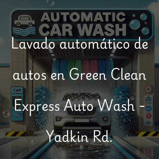 Lavado automático de autos en Green Clean Express Auto Wash - Yadkin Rd.