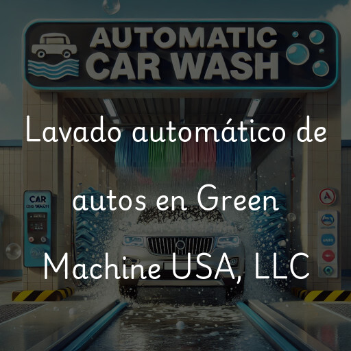 Lavado automático de autos en Green Machine USA, LLC