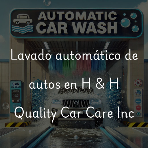 Lavado automático de autos en H & H Quality Car Care Inc