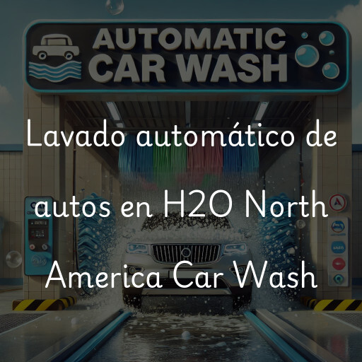Lavado automático de autos en H2O North America Car Wash