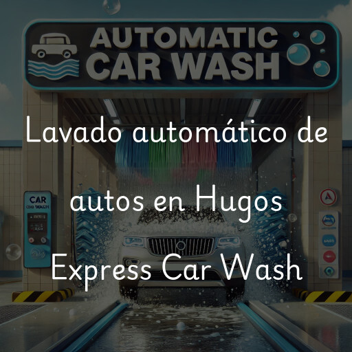 Lavado automático de autos en Hugos Express Car Wash