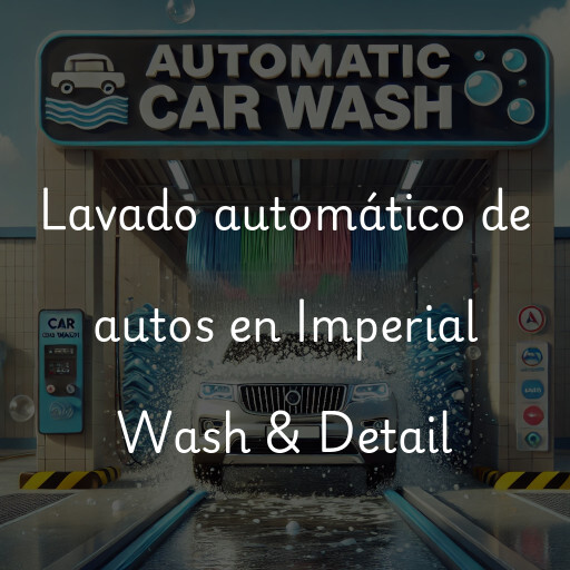Lavado automático de autos en Imperial Wash & Detail