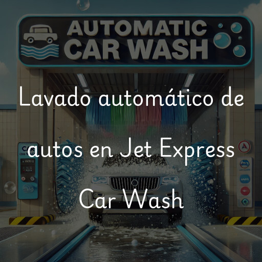 Lavado automático de autos en Jet Express Car Wash