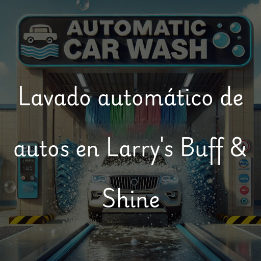 Lavado automático de autos en Larry's Buff & Shine