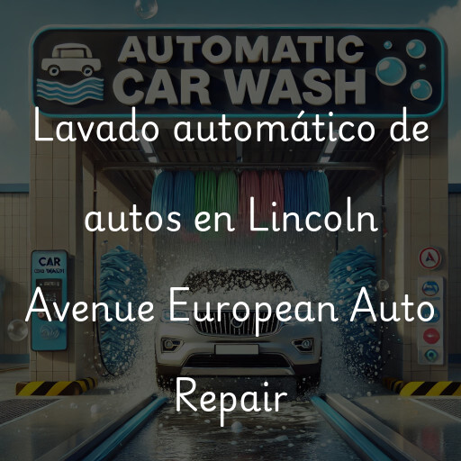 Lavado automático de autos en Lincoln Avenue European Auto Repair