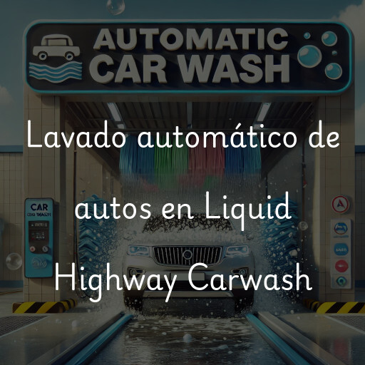 Lavado automático de autos en Liquid Highway Carwash