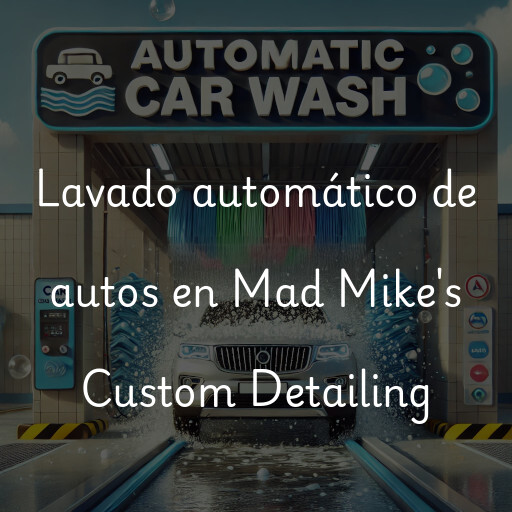 Lavado automático de autos en Mad Mike's Custom Detailing