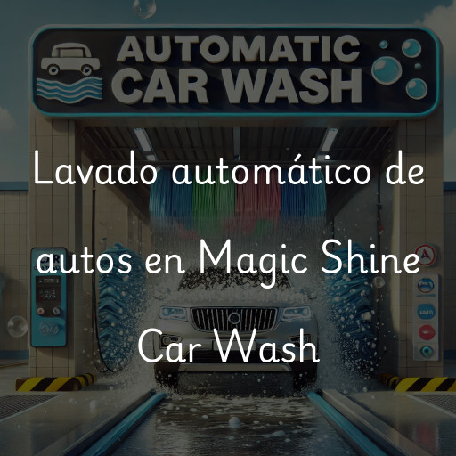 Lavado automático de autos en Magic Shine Car Wash