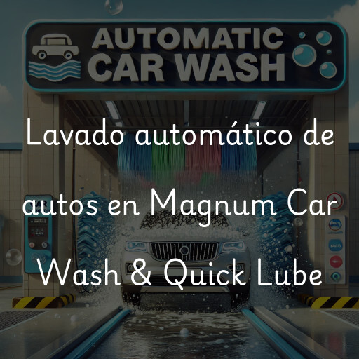 Lavado automático de autos en Magnum Car Wash & Quick Lube