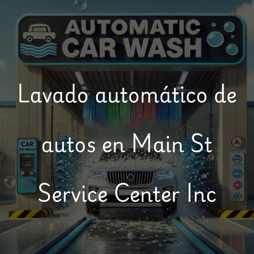 Lavado automático de autos en Main St Service Center Inc