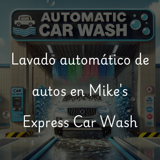 Lavado automático de autos en Mike's Express Car Wash