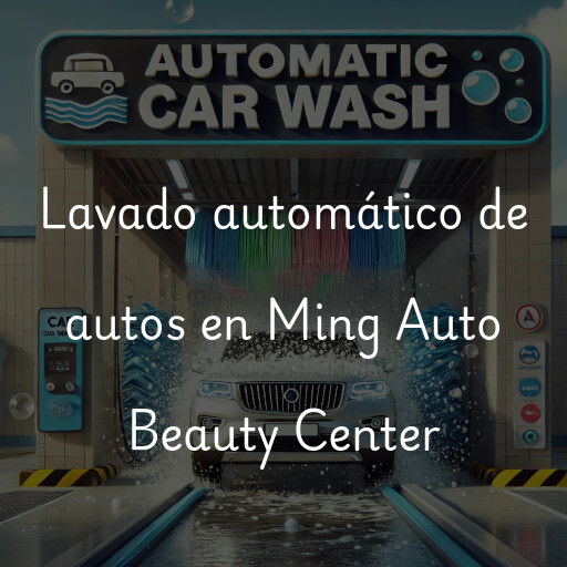Lavado automático de autos en Ming Auto Beauty Center