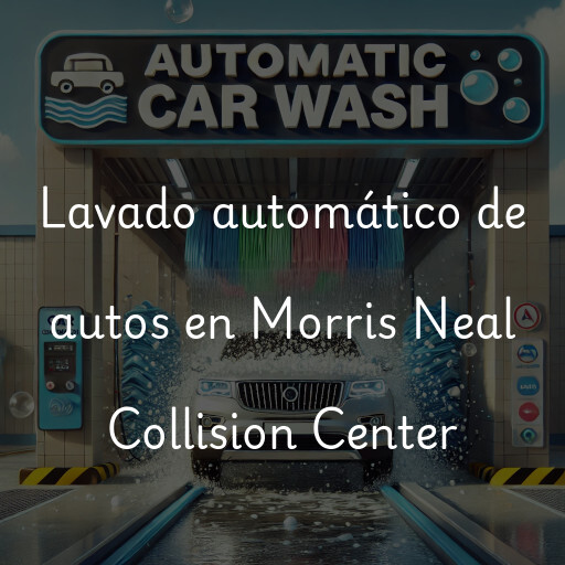 Lavado automático de autos en Morris Neal Collision Center