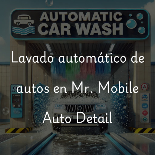 Lavado automático de autos en Mr. Mobile Auto Detail