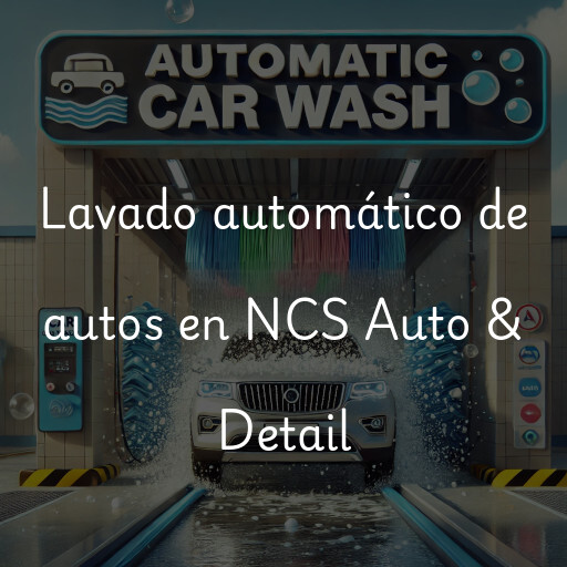 Lavado automático de autos en NCS Auto & Detail